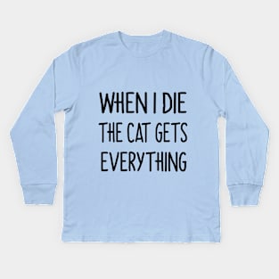 When i die the cat gets everything Kids Long Sleeve T-Shirt